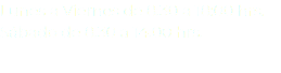 Lunes a Viernes de 8:30 a 18:00 hrs. Sábado de 8:30 a 14:00 hrs.